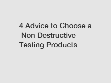 4 Advice to Choose a Non Destructive Testing Products