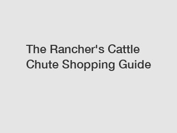 The Rancher's Cattle Chute Shopping Guide