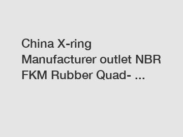 China X-ring Manufacturer outlet NBR FKM Rubber Quad- ...