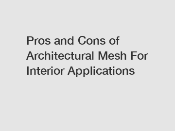 Pros and Cons of Architectural Mesh For Interior Applications