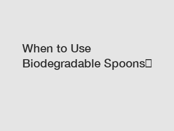 When to Use Biodegradable Spoons？