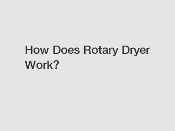 How Does Rotary Dryer Work?