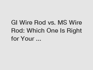 GI Wire Rod vs. MS Wire Rod: Which One Is Right for Your ...