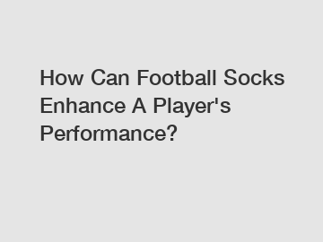 How Can Football Socks Enhance A Player's Performance?