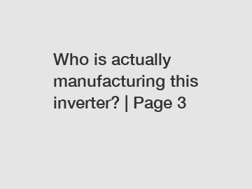 Who is actually manufacturing this inverter? | Page 3