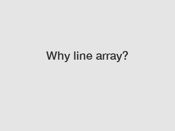Why line array?