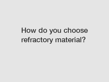 How do you choose refractory material?