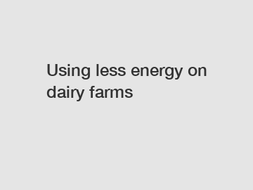 Using less energy on dairy farms