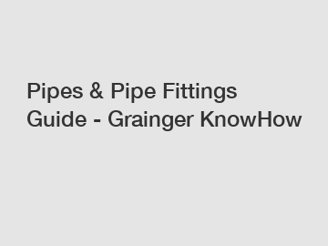 Pipes & Pipe Fittings Guide - Grainger KnowHow