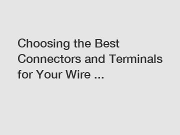 Choosing the Best Connectors and Terminals for Your Wire ... Choosing the Best Connectors and Terminals for Your Wire ...