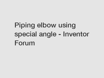 Piping elbow using special angle - Inventor Forum