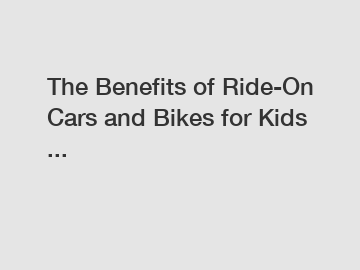The Benefits of Ride-On Cars and Bikes for Kids ...