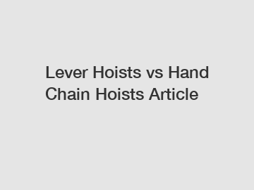 Lever Hoists vs Hand Chain Hoists Article