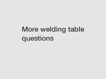 More welding table questions
