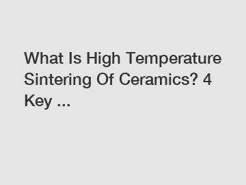 What Is High Temperature Sintering Of Ceramics? 4 Key ...