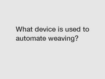 What device is used to automate weaving?