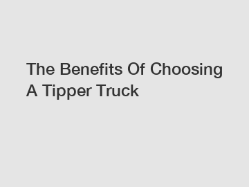 The Benefits Of Choosing A Tipper Truck