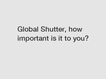 Global Shutter, how important is it to you?