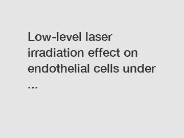 Low-level laser irradiation effect on endothelial cells under ...