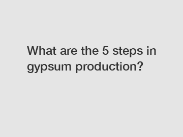 What are the 5 steps in gypsum production?