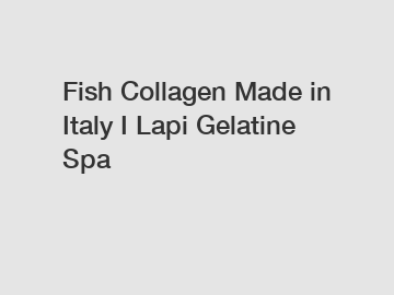Fish Collagen Made in Italy I Lapi Gelatine Spa