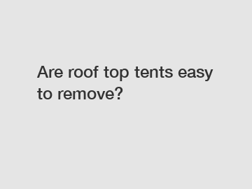 Are roof top tents easy to remove?