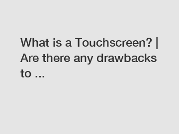 What is a Touchscreen? | Are there any drawbacks to ...