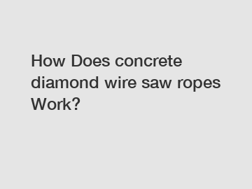 How Does concrete diamond wire saw ropes Work?