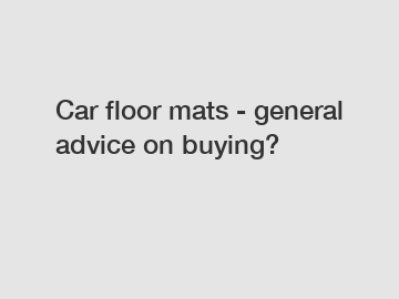 Car floor mats - general advice on buying?