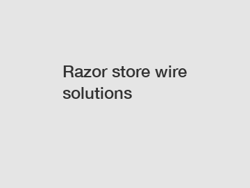 Razor store wire solutions