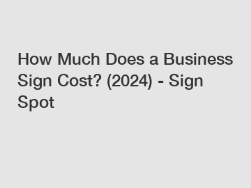 How Much Does a Business Sign Cost? (2024) - Sign Spot