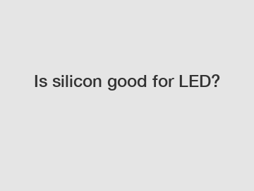 Is silicon good for LED?