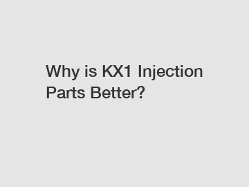 Why is KX1 Injection Parts Better?