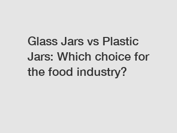 Glass Jars vs Plastic Jars: Which choice for the food industry?