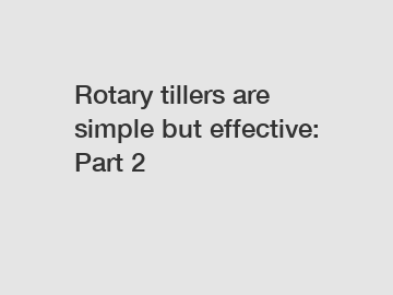 Rotary tillers are simple but effective: Part 2