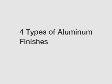 4 Types of Aluminum Finishes