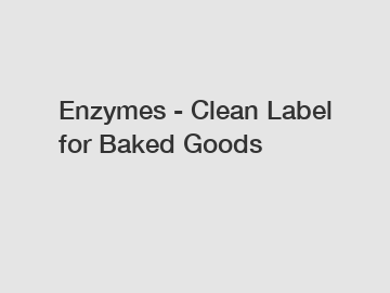 Enzymes - Clean Label for Baked Goods