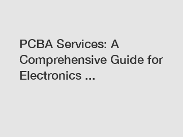 PCBA Services: A Comprehensive Guide for Electronics ...