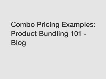 Combo Pricing Examples: Product Bundling 101 - Blog