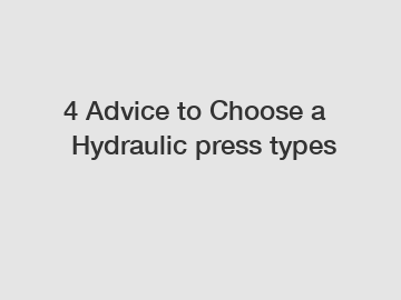 4 Advice to Choose a Hydraulic press types