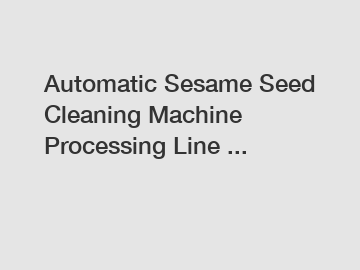 Automatic Sesame Seed Cleaning Machine Processing Line ...