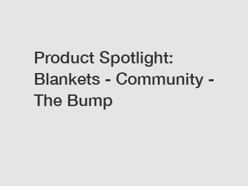 Product Spotlight: Blankets - Community - The Bump