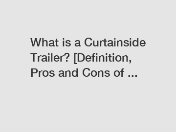 What is a Curtainside Trailer? [Definition, Pros and Cons of ...