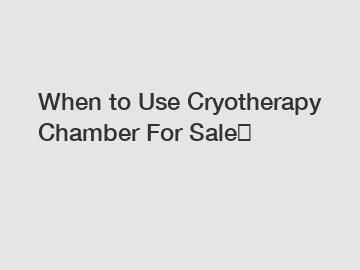 When to Use Cryotherapy Chamber For Sale？