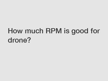 How much RPM is good for drone?