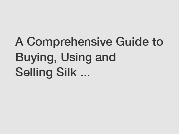 A Comprehensive Guide to Buying, Using and Selling Silk ...