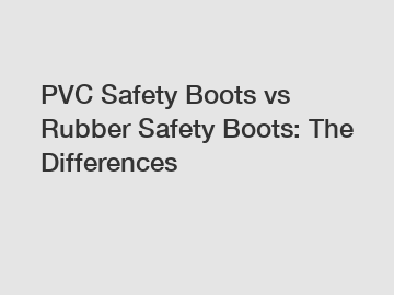 PVC Safety Boots vs Rubber Safety Boots: The Differences PVC Safety Boots vs Rubber Safety Boots: The Differences
