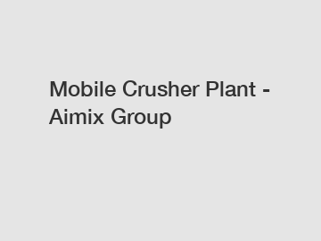 Mobile Crusher Plant - Aimix Group