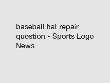 baseball hat repair question - Sports Logo News