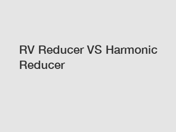 RV Reducer VS Harmonic Reducer